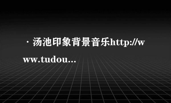·汤池印象背景音乐http://www.tudou.com/v/8MCzG72aFvc里面9分15秒的音乐！