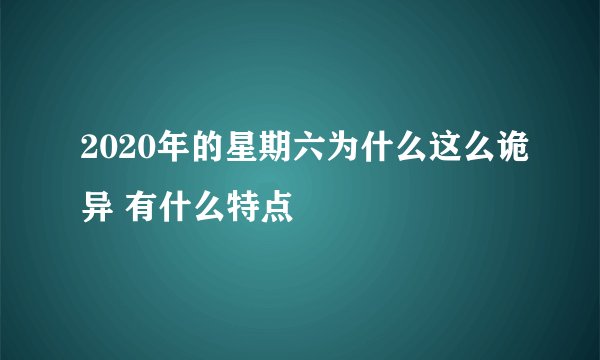 2020年的星期六为什么这么诡异 有什么特点