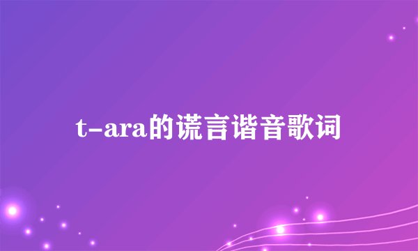 t-ara的谎言谐音歌词