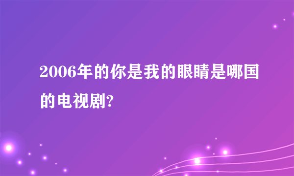 2006年的你是我的眼睛是哪国的电视剧?