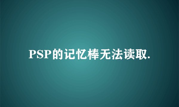PSP的记忆棒无法读取.