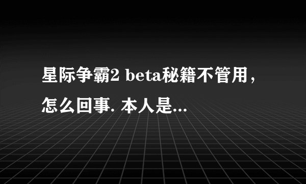 星际争霸2 beta秘籍不管用，怎么回事. 本人是新手，请给可以加矿石和气的秘籍。 smoldersbolds输了没有反