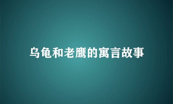 乌龟和老鹰的寓言故事