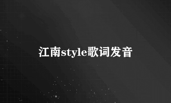 江南style歌词发音