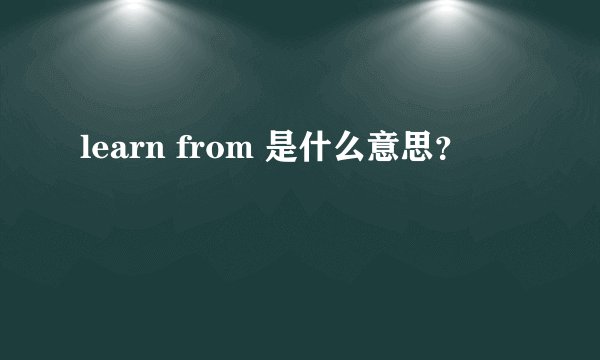 learn from 是什么意思？