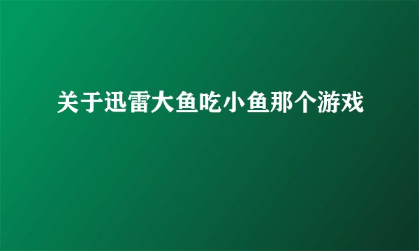 关于迅雷大鱼吃小鱼那个游戏