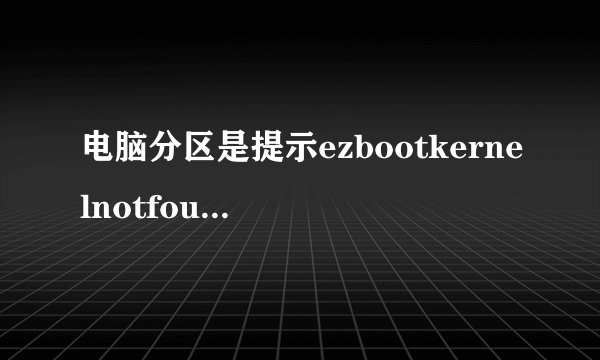 电脑分区是提示ezbootkernelnotfound是什么意思