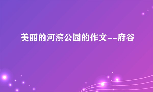 美丽的河滨公园的作文--府谷
