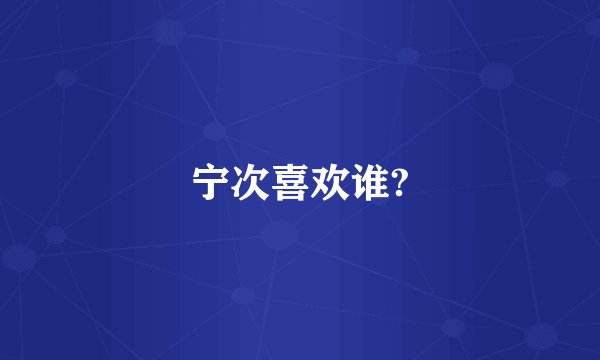 宁次喜欢谁?