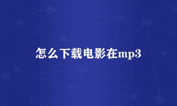 怎么下载电影在mp3