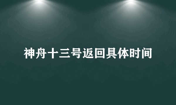 神舟十三号返回具体时间