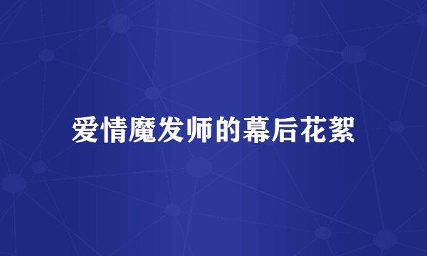 爱情魔发师的幕后花絮