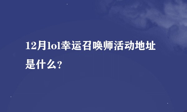 12月lol幸运召唤师活动地址是什么？