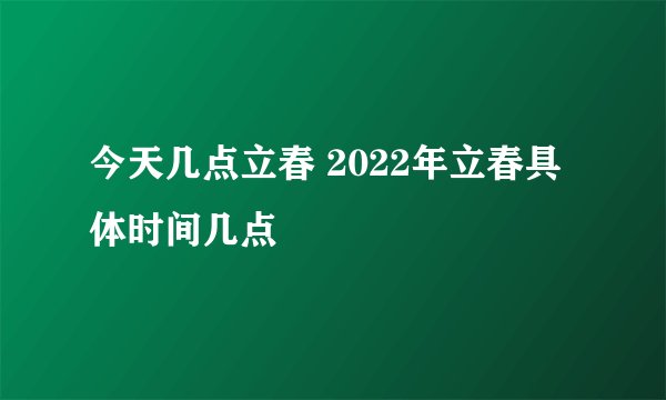 今天几点立春 2022年立春具体时间几点