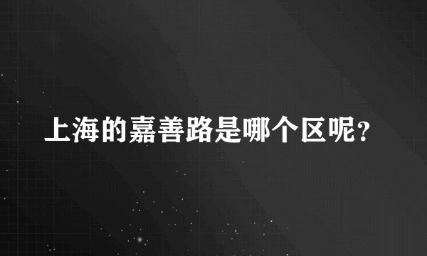上海的嘉善路是哪个区呢？