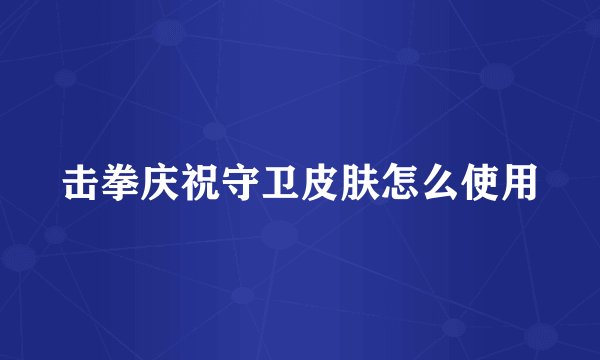 击拳庆祝守卫皮肤怎么使用