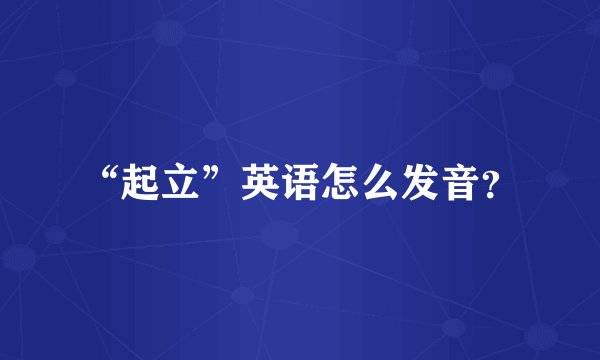 “起立”英语怎么发音？