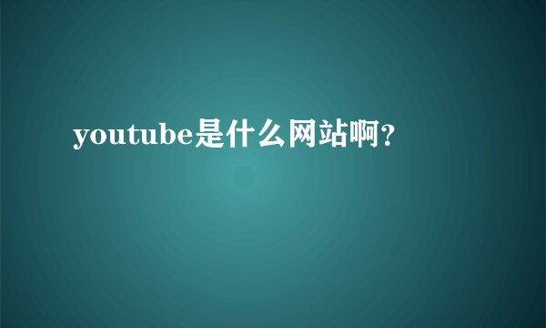 youtube是什么网站啊？