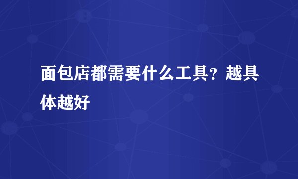 面包店都需要什么工具？越具体越好