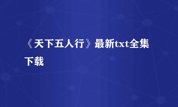 《天下五人行》最新txt全集下载