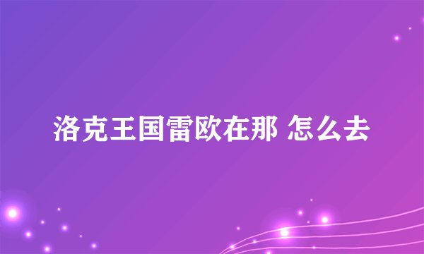 洛克王国雷欧在那 怎么去