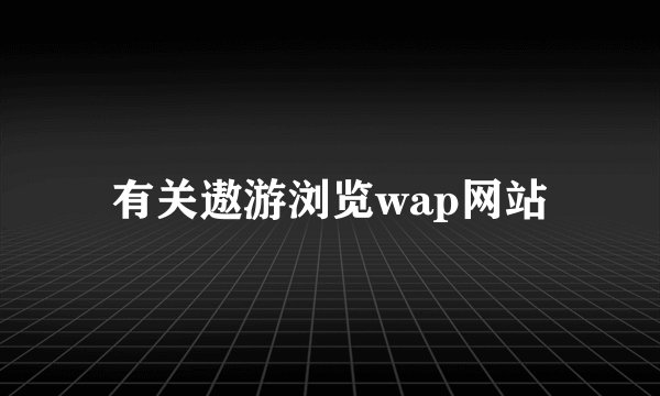有关遨游浏览wap网站