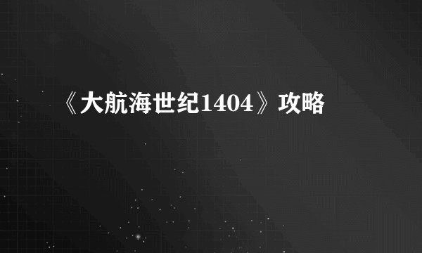 《大航海世纪1404》攻略