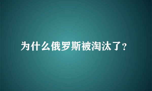 为什么俄罗斯被淘汰了？