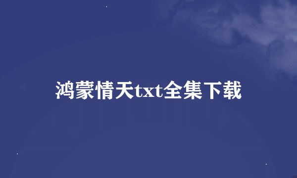 鸿蒙情天txt全集下载
