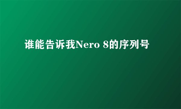 谁能告诉我Nero 8的序列号
