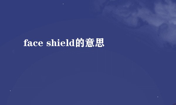 face shield的意思