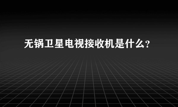 无锅卫星电视接收机是什么？