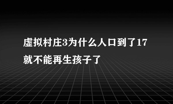虚拟村庄3为什么人口到了17就不能再生孩子了