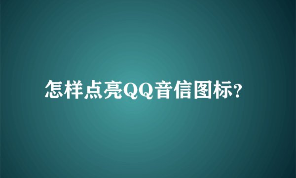 怎样点亮QQ音信图标？