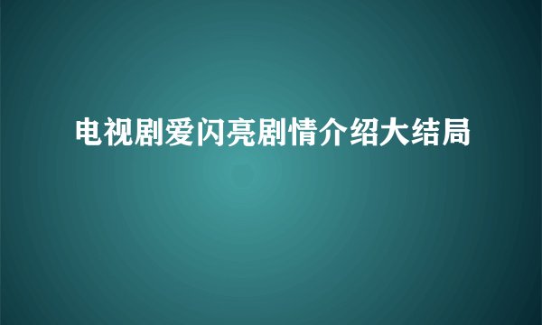 电视剧爱闪亮剧情介绍大结局