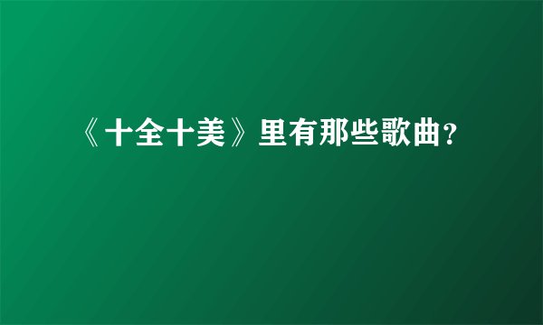 《十全十美》里有那些歌曲？