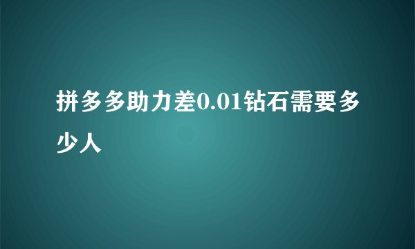 拼多多助力差0.01钻石需要多少人