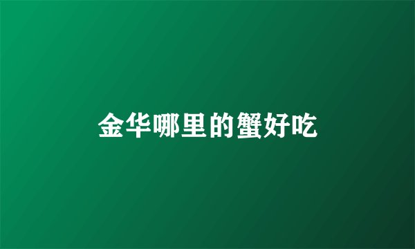 金华哪里的蟹好吃