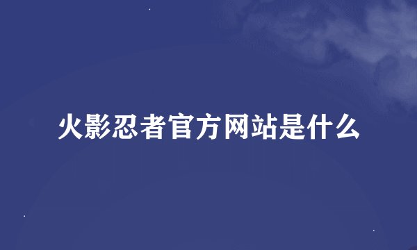 火影忍者官方网站是什么
