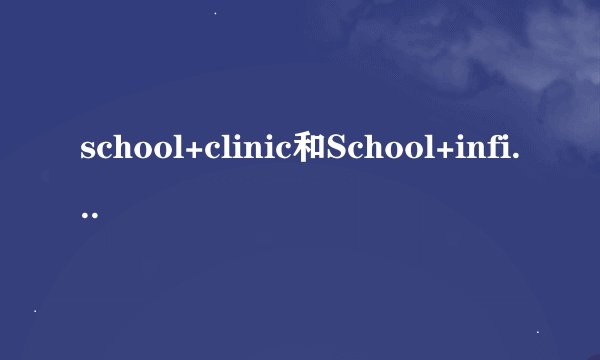 school+clinic和School+infirmary的区别？