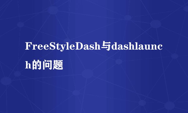 FreeStyleDash与dashlaunch的问题