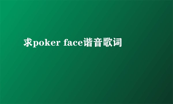 求poker face谐音歌词