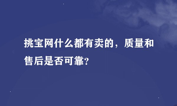挑宝网什么都有卖的，质量和售后是否可靠？