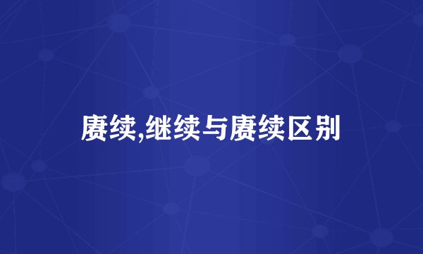 赓续,继续与赓续区别