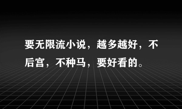 要无限流小说，越多越好，不后宫，不种马，要好看的。