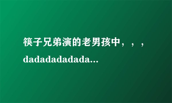 筷子兄弟演的老男孩中，，，dadadadadada是什么歌？