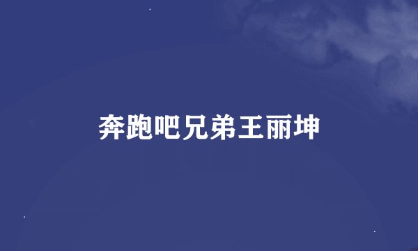 奔跑吧兄弟王丽坤