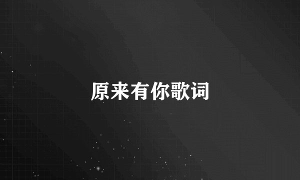 原来有你歌词