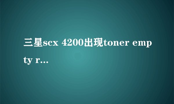 三星scx 4200出现toner empty replace toner怎么解决
