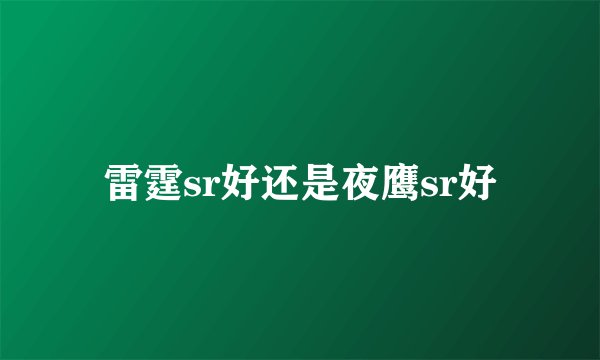 雷霆sr好还是夜鹰sr好